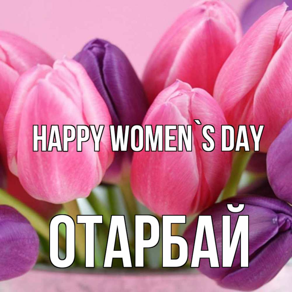 Greetings card с именем, ОТАРБАЙ happy women`s day маме 1 Greetings with text for free download 